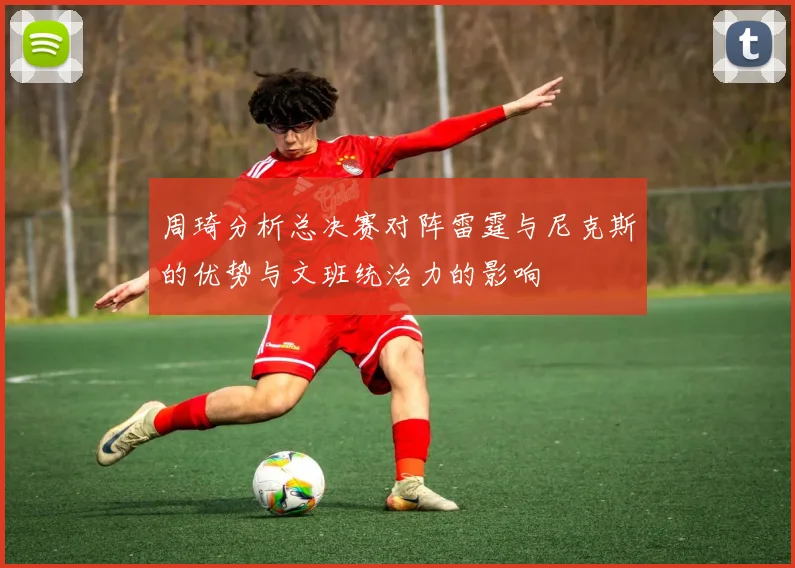 周琦分析总决赛对阵雷霆与尼克斯的优势与文班统治力的影响